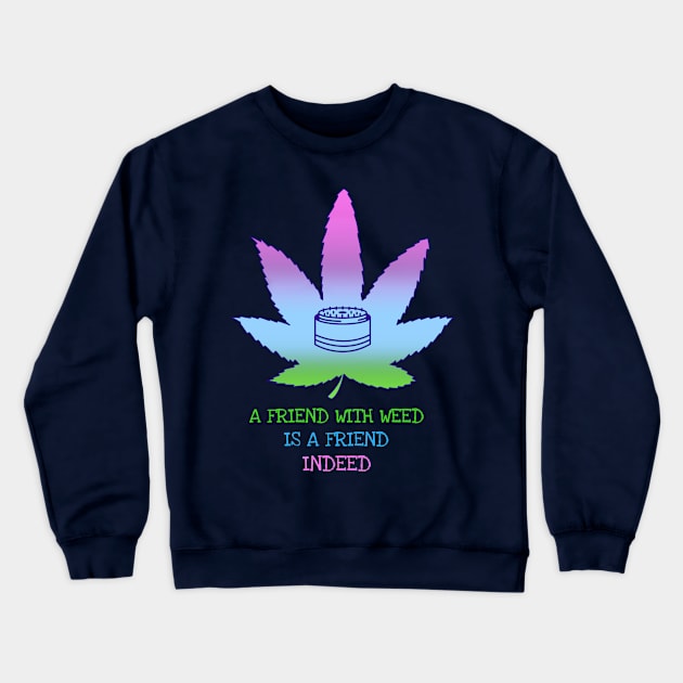 A friend with weed is a friend indeed. Crewneck Sweatshirt by Zipora